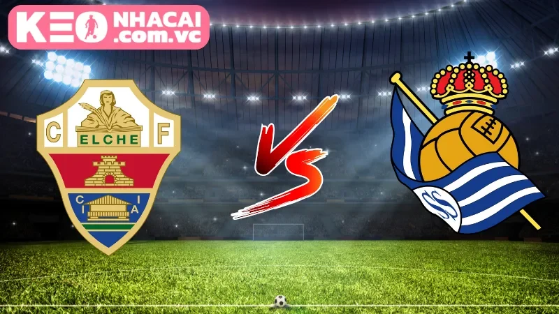 Cái nhìn tổng quan về trận cầu Elche vs Real Sociedad